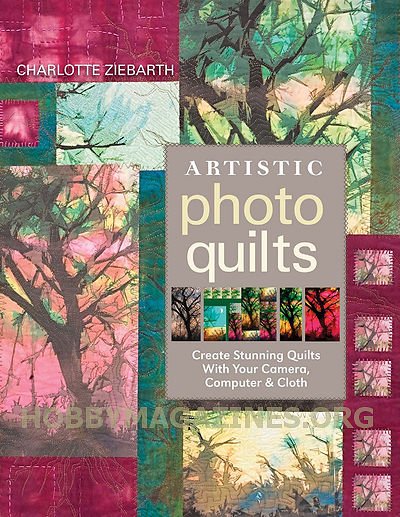 Artistic Photo Quilts: Create Stunning Quilts with Your Camera, Computer & Cloth