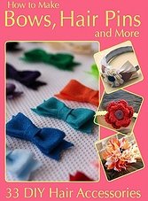 How to Make Bows,Hair, Pins and More 33 DIY Hair Accessories