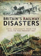 Britain’s Railway Disasters: Fatal Accidents From the 1830s to the Present Day