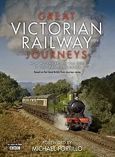 Great Victorian Railway Journeys: How Modern Britain Was Built by Victorian Steam Power