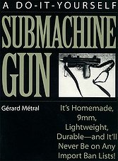 The Do-it-Yourself Submachine Gun: It's Homemade, 9mm, Lightweight, Durable-And It'll Never Be On Any Import Ban Lists!