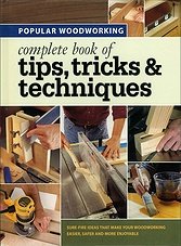 Popular Woodworking - Complete Book of Tips Tricks and Techniques