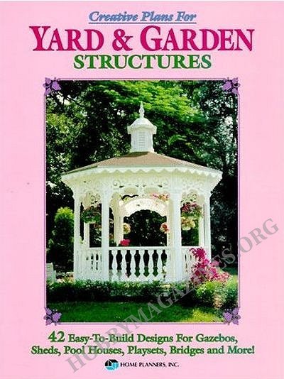 Creative Plans for Yard and Garden Structures: 42 Easy-To-Build Designs for Gazebos, Sheds, Pool Houses, Playsets, Bridges and More
