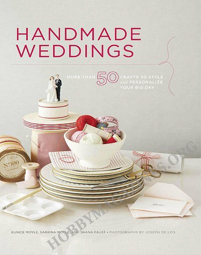 Handmade Weddings: More Than 50 Crafts to Personalize Your Big Day Handmade Weddings: More Than 50 Crafts to Personalize Your Big Day