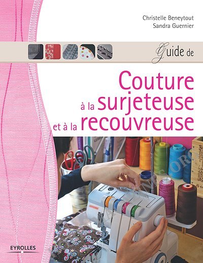 Guide de couture à la surjeteuse et à la recouvreuse Guide de couture à la surjeteuse et à la recouvreuse