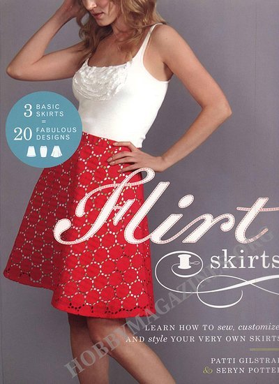 Flirt Skirts: Learn How to Sew, Customize, and Style Your Very Own Skirts Flirt Skirts: Learn How to Sew, Customize, and Style Your Very Own Skirts