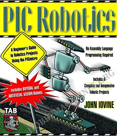 PIC Robotics. A Beginner's Guide to Robotics Projects Using the PIC Micro PIC Robotics. A Beginner's Guide to Robotics Projects Using the PIC Micro