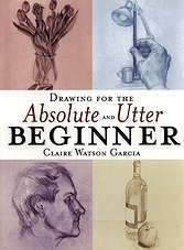 Drawing for the Absolute and Utter Beginner