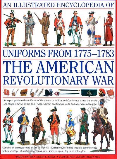 An Illustrated Encyclopedia of Uniforms from 1775-1783: The American Revolutionary War
