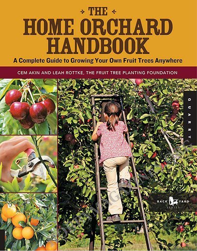 The Home Orchard Handbook: A Complete Guide to Growing Your Own Fruit Trees Anywhere