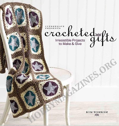 Interweave Presents Crocheted Gifts: Irresistible Projects to Make & Give