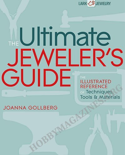 The Ultimate Jeweler's Guide: The Illustrated Reference of Techniques, Tools & Materials