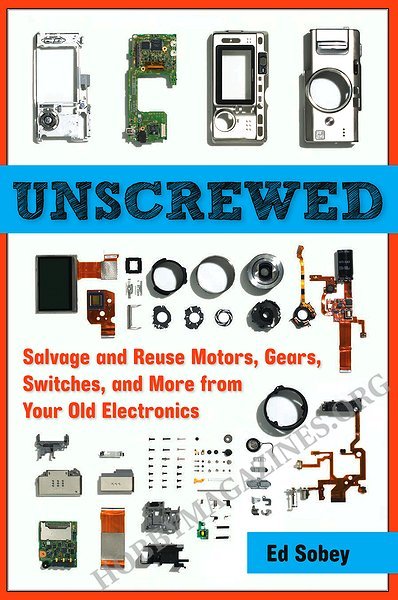 Unscrewed: Salvage and Reuse Motors, Gears, Switches, and More from Your Old Electronics Unscrewed: Salvage and Reuse Motors, Gears, Switches, and More from Your Old Electronics