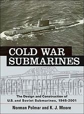 Cold War Submarines: The Design and Construction of U.S. and Soviet Submarines 1945-2001