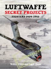 Luftwaffe Secret Projects : Fighters 1939-1945