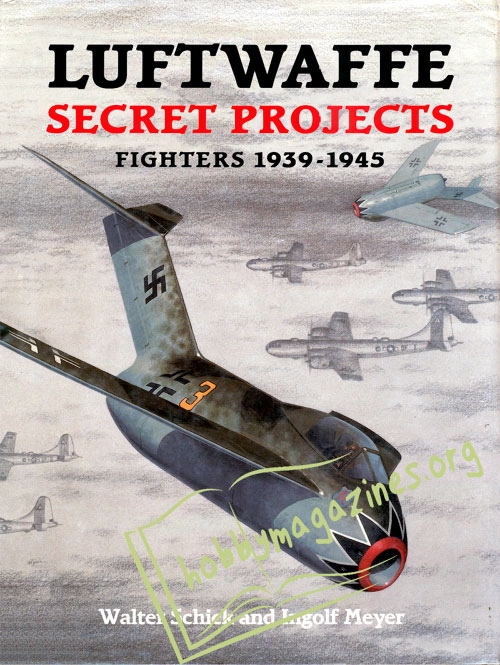 Luftwaffe Secret Projects : Fighters 1939-1945