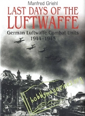 Last Days of the Luftwaffe: German Luftwaffe Combat Units 1944-1945