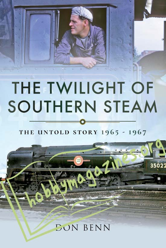 The Twilight of Southern Steam. The Untold Story 1965 - 1967