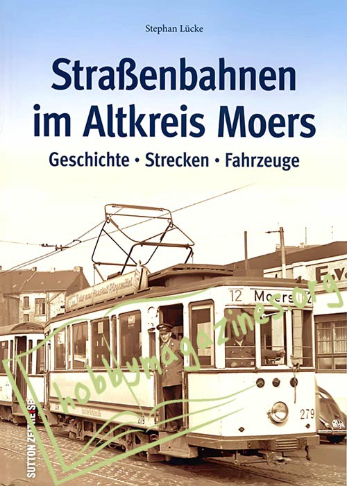 Straßenbahnen im Altkreis Moers: Geschichte - Strecken - Fahrzeuge 